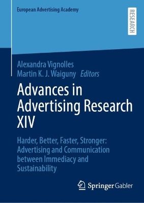 Advances in Advertising Research XIV: Harder, Better, Faster, Stronger: Advertising and Communication between  Immediacy and Sustainability 2024 ed.