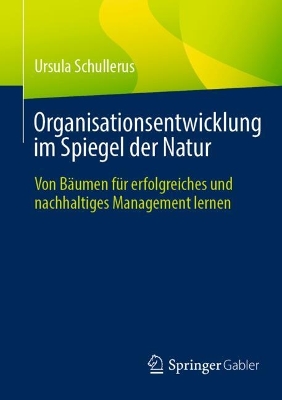 Organisationsentwicklung im Spiegel der Natur: Von Baumen fur erfolgreiches und nachhaltiges Management lernen