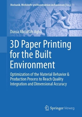 3D Paper Printing for the Built Environment: Optimization of the Material Behavior & Production Process to Reach Quality  Integration and Dimensional Accuracy 2024 ed.