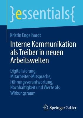 Interne Kommunikation als Treiber in neuen Arbeitswelten: Digitalisierung, Mitarbeiter-Mitsprache, Fuhrungsverantwortung, Nachhaltigkeit und Werte als Wirkungsraum