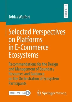 Selected Perspectives on Platforms in E-Commerce Ecosystems: Recommendations for the Design and Management of Boundary Resources and  Guidance on the Orchestration of Ecosystem Participants 2024 ed.