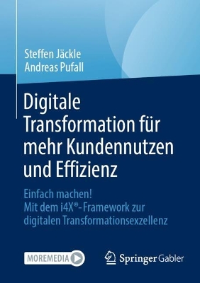 Digitale Transformation fÃ¼r mehr Kundennutzen und Effizienz: Einfach machen! Mit dem i4X(R)-Framework zur digitalen Transformationsexzellenz