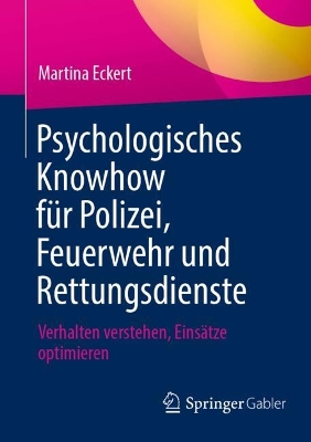 Psychologisches Knowhow fÃ¼r Polizei, Feuerwehr und Rettungsdienste: Verhalten verstehen, Einsatze optimieren 