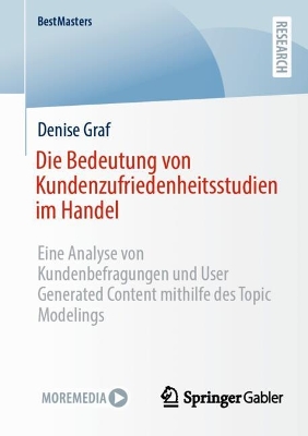 Die Bedeutung von Kundenzufriedenheitsstudien im Handel: Eine Analyse von Kundenbefragungen und User Generated Content mithilfe des  Topic Modelings 2024 ed.