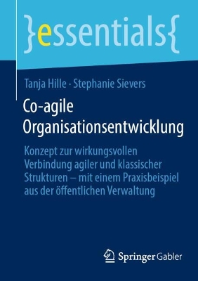 Co-agile Organisationsentwicklung : Konzept zur wirkungsvollen Verbindung agiler und klassischer Strukturen - mit einem Praxisbeispiel aus der offentlichen Verwaltung