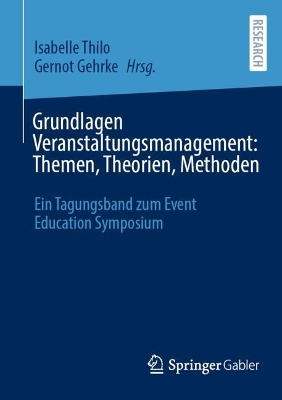 Grundlagen Veranstaltungsmanagement: Themen, Theorien, Methoden: Ein Tagungsband zum Event Education Symposium 2024 ed.