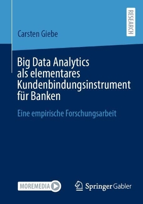 Big Data Analytics als elementares Kundenbindungsinstrument fÃ¼r Banken : Eine empirische Forschungsarbeit
