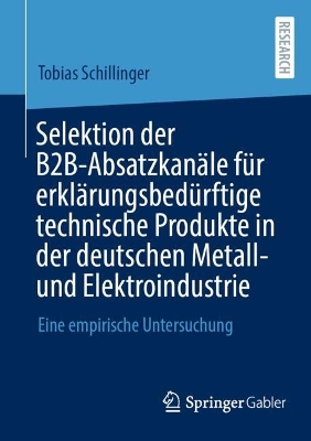 Selektion der B2B-AbsatzkanÃ¤le fÃ¼r erklÃ¤rungsbedÃ¼rftige technische Produkte in der deutschen Metall- und Elektroindustrie: Eine empirische Untersuchung