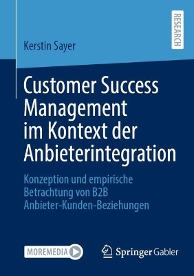 Customer Success Management im Kontext der Anbieterintegration : Konzeption und empirische Betrachtung von B2B Anbieter-Kunden-Beziehungen 