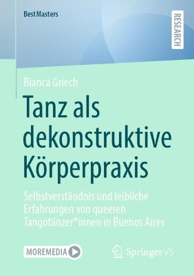 Tanz als dekonstruktive KÃ¶rperpraxis : Selbstverstandnis und leibliche Erfahrungen von queeren Tangotanzer*innen in Buenos Aires