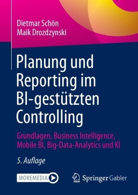 Planung und Reporting im BI-gestützten Controlling: Grundlagen, Business Intelligence, Mobile BI, Big-Data-Analytics und KI 5., überarb. u. erw. Auflage 2025