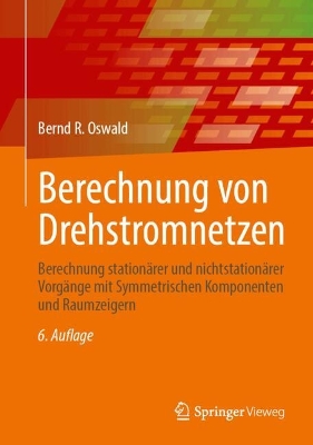 Berechnung von Drehstromnetzen: Berechnung stationärer und nichtstationärer Vorgänge mit Symmetrischen  Komponenten und Raumzeigern 6., akt. Auflage 2025