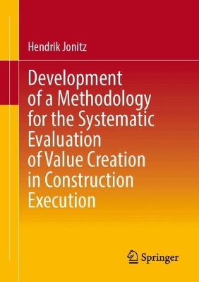 Development of a Methodology for the Systematic Evaluation of Value Creation  in Construction Execution