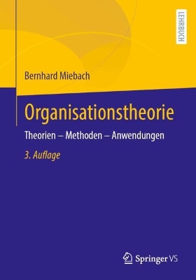 Organisationstheorie: Theorien  Methoden  Anwendungen 3., vollständig überarbeitete Auflage 2025