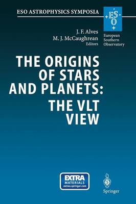 Origins of Stars and Planets: The VLT View: Proceedings of the ESO Workshop Held in Garching, Germany, 2427 April 2001 Softcover reprint of the original 1st ed. 2002