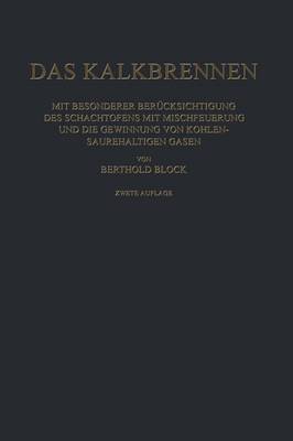 Das Kalkbrennen: Mit Besonderer Berücksichtigung des Schachtofens mit Mischfeuerung und die  Gewinnung von Kohlensäurehaltigen Gasen 2. Aufl. 1924. Softcover reprint of the original 2nd ed. 1924