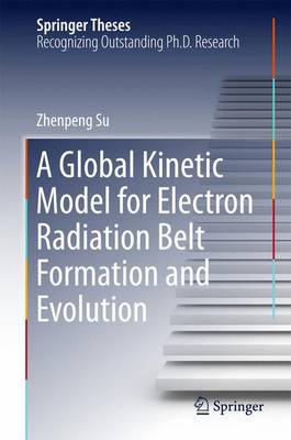 Global Kinetic Model for Electron Radiation Belt Formation and Evolution 2015 ed.