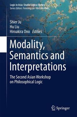 Modality, Semantics and Interpretations: The Second Asian Workshop on Philosophical Logic 1st ed. 2015