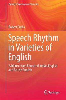 Speech Rhythm in Varieties of English: Evidence from Educated Indian English and British English 1st ed. 2016