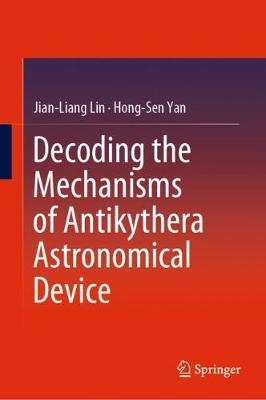 Decoding the Mechanisms of Antikythera Astronomical Device 1st ed. 2016