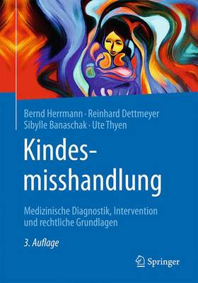 Kindesmisshandlung: Medizinische Diagnostik, Intervention und rechtliche Grundlagen 3., akt. Aufl. 2016