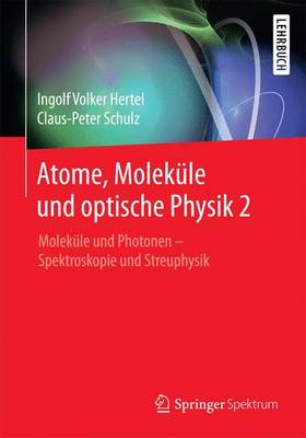 Atome, Moleküle und optische Physik 2: Moleküle und Photonen - Spektroskopie und Streuphysik 1. Aufl. 2010, einfarbiger Nachdruck 2016