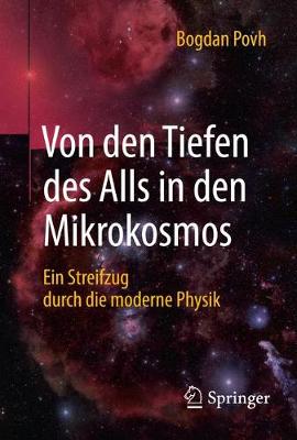 Von den Tiefen des Alls in den Mikrokosmos: Ein Streifzug durch die moderne Physik 1. Aufl. 2017