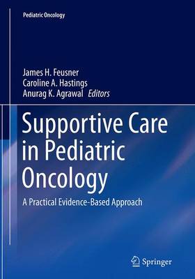 Supportive Care in Pediatric Oncology: A Practical Evidence-Based Approach Softcover reprint of the original 1st ed. 2015