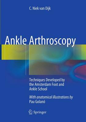 Ankle Arthroscopy: Techniques Developed by the Amsterdam Foot and Ankle School Softcover reprint of the original 1st ed. 2014