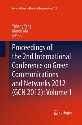 Proceedings of the 2nd International Conference on Green Communications and  Networks 2012 (GCN 2012): Volume 1 Softcover reprint of the original 1st ed. 2013