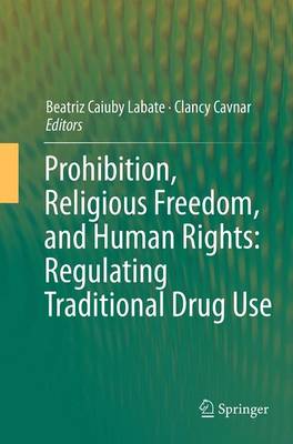 Prohibition, Religious Freedom, and Human Rights: Regulating Traditional  Drug Use Softcover reprint of the original 1st ed. 2014