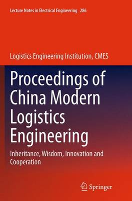 Proceedings of China Modern Logistics Engineering: Inheritance, Wisdom, Innovation and Cooperation Softcover reprint of the original 1st ed. 2015