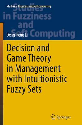 Decision and Game Theory in Management With Intuitionistic Fuzzy Sets Softcover reprint of the original 1st ed. 2014
