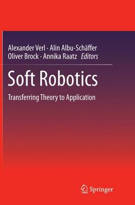 Soft Robotics: Transferring Theory to Application Softcover reprint of the original 1st ed. 2015