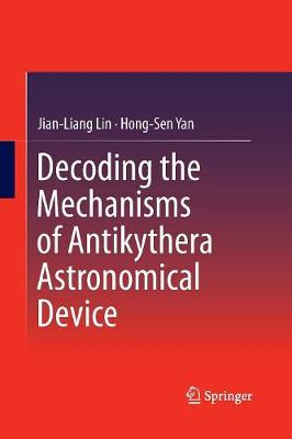 Decoding the Mechanisms of Antikythera Astronomical Device Softcover reprint of the original 1st ed. 2016