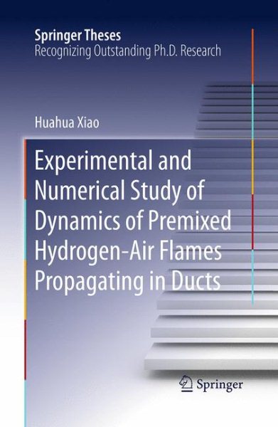 Experimental and Numerical Study of Dynamics of Premixed Hydrogen-Air Flames  Propagating in Ducts Softcover reprint of the original 1st ed. 2016