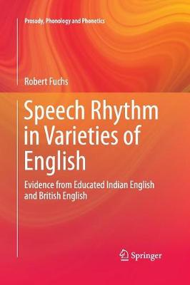 Speech Rhythm in Varieties of English: Evidence from Educated Indian English and British English Softcover reprint of the original 1st ed. 2016