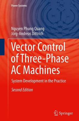 Vector Control of Three-Phase AC Machines: System Development in the Practice Softcover reprint of the original 2nd ed. 2015