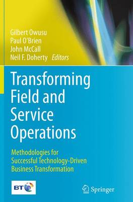 Transforming Field and Service Operations: Methodologies for Successful Technology-Driven Business Transformation Softcover reprint of the original 1st ed. 2013