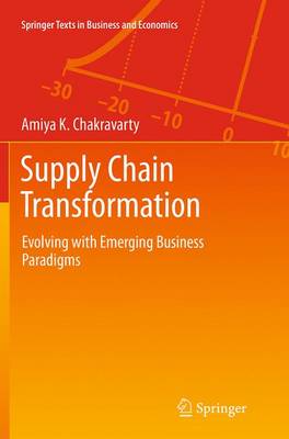 Supply Chain Transformation: Evolving with Emerging Business Paradigms Softcover reprint of the original 1st ed. 2014
