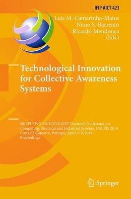 Technological Innovation for Collective Awareness Systems: 5th IFIP WG 5.5/SOCOLNET Doctoral Conference on Computing, Electrical and  Industrial Systems, DoCEIS 2014, Costa de Caparica, Portugal, April 7-9, 2014, Proceedings Softcover reprint of the original 1st ed. 2014
