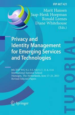 Privacy and Identity Management for Emerging Services and Technologies: 8th IFIP WG 9.2, 9.5, 9.6/11.7, 11.4, 11.6 International Summer School,  Nijmegen, The Netherlands, June 17-21, 2013, Revised Selected Papers Softcover reprint of the original 1st ed. 2014
