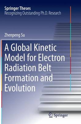 Global Kinetic Model for Electron Radiation Belt Formation and Evolution Softcover reprint of the original 1st ed. 2015