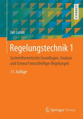 Regelungstechnik 1: Systemtheoretische Grundlagen, Analyse und Entwurf einschleifiger Regelungen