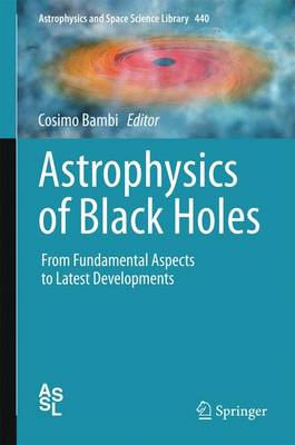 Astrophysics of Black Holes: From Fundamental Aspects to Latest Developments 1st ed. 2016