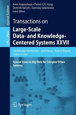 Transactions on Large-Scale Data- and Knowledge-Centered Systems XXVII: Special Issue on Big Data for Complex Urban Systems 1st ed. 2016