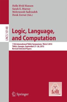 Logic, Language, and Computation: 11th International Tbilisi Symposium on Logic, Language, and Computation,  TbiLLC 2015, Tbilisi, Georgia, September 21-26, 2015, Revised Selected Papers 1st ed. 2017
