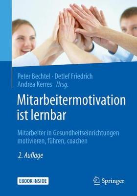 Mitarbeitermotivation ist lernbar: Mitarbeiter in Gesundheitseinrichtungen motivieren, führen, coachen 2., aktualisierte u. erw. Aufl. 2018