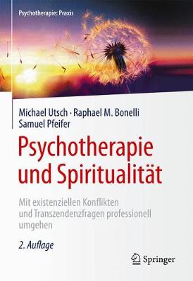 Psychotherapie und SpiritualitÃ¤t: Mit existenziellen Konflikten und Transzendenzfragen professionell umgehen