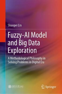 Fuzzy-AI Model and Big Data Exploration: A Methodological Philosophy in Solving Problems in Digital Era